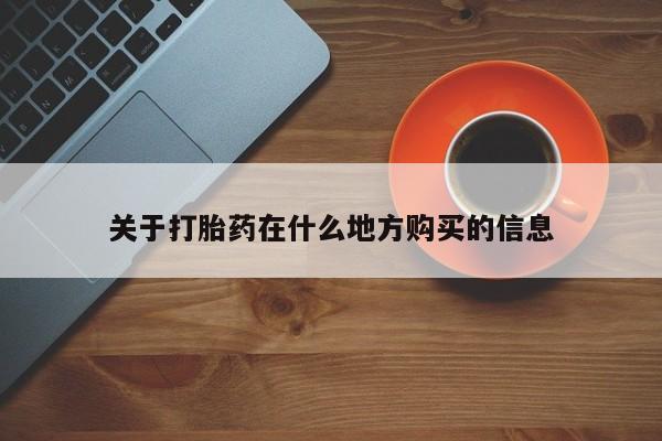 网上打胎药专门卖店关于打胎药在什么地方购买的信息