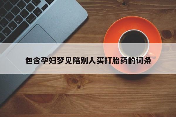 网上打胎药专门卖店包含孕妇梦见陪别人买打胎药的词条